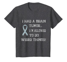 Load image into Gallery viewer, I Had A Brain Tumor I&#39;m Allowed To Do Weird Things T-Shirt
