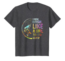 Load image into Gallery viewer, I Know I Fish Like A Girl Try To Keep Up - Fishing Party Tee
