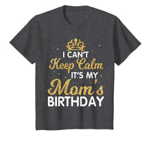 Load image into Gallery viewer, I Can&#39;t Keep Calm It&#39;s My Mom Birthday Light Vintage Shirt
