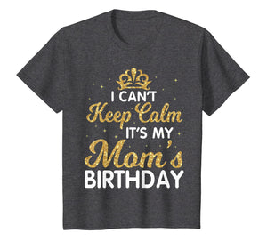 I Can't Keep Calm It's My Mom Birthday Light Vintage Shirt
