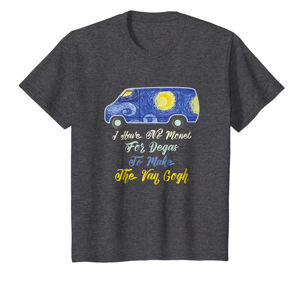 I Have No Monet For Degas To Make The Van Gogh T-Shirt