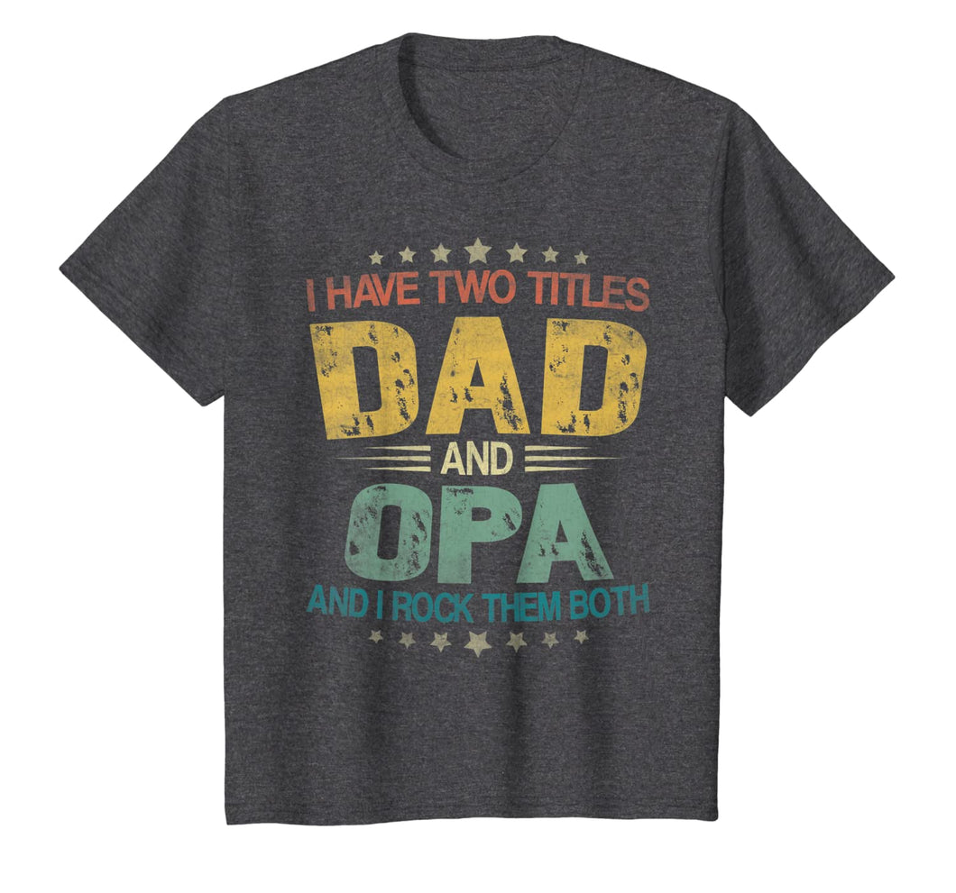 I Have Two Titles Dad & Opa Funny Tshirt Fathers Day Gift
