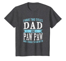 Load image into Gallery viewer, I Have Two Titles Dad &amp; Paw Paw Father Grandpa Gift T-Shirt
