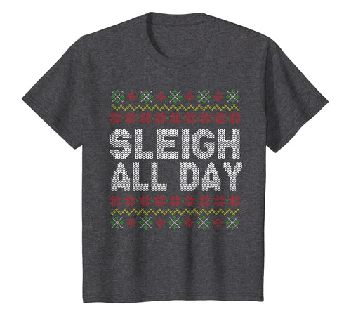 Sleigh All Day Ugly Christmas Funny Quotes Humor GIft T-Shirt