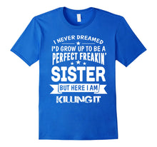 Load image into Gallery viewer, Perfect Freakin' Sister Here I Am Killin' It Family Shirt
