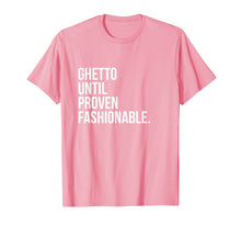 Load image into Gallery viewer, Ghetto Until Proven Fashionable - Cute Streetwear Shirt
