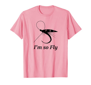 Fly Fishing Funny T-shirt Fisherman Gift - I'm so Fly!