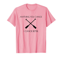 Load image into Gallery viewer, Camping Shirt Anything you Canoe I Canoe Better Tshirt
