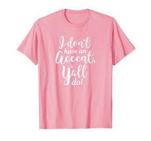 Load image into Gallery viewer, I Don&#39;t Have An Accent Y&#39;all Do Country Sayings Quote Shirt
