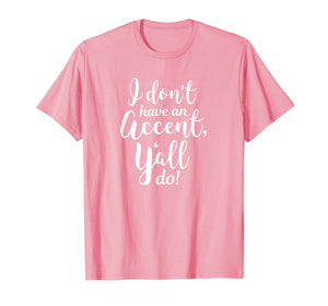 I Don't Have An Accent Y'all Do Country Sayings Quote Shirt