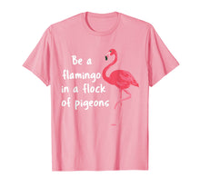Load image into Gallery viewer, Be a Flamingo in a Flock of Pigeons PINK FLAMINGO Shirt
