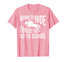Load image into Gallery viewer, Born to ride forced to go to school tee shirt love horse

