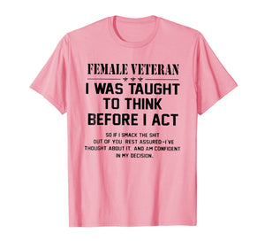 Female Veteran I Was Taught To Think Before I Act Shirt Gift