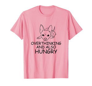 Chihuahua Gift T Shirt - Overthinking and Also Hungry Tee