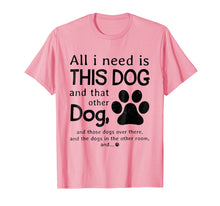Load image into Gallery viewer, All i need is this dog and that other dog T-Shirt
