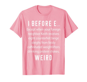 Fun English Teacher Gift - I Before E Weird Spelling Shirt