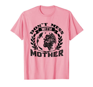 Earth Day Shirt - Don't Mess With Mother Tee Shirt