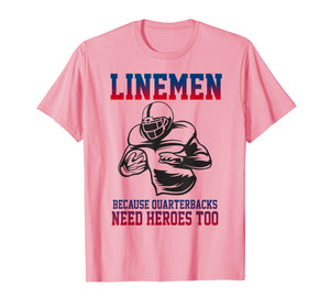 Lineman Football T-Shirt Linemen Quarterbacks Need Heroes