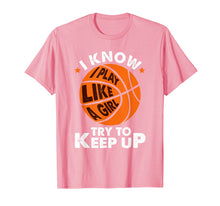 Load image into Gallery viewer, I Know I Play Like A Girl Try To Keep Up Basketball Gift T-Shirt
