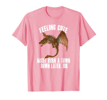 Load image into Gallery viewer, Feeling cute might burn a town down later IDK Dragon T-Shirt
