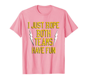 I Just Hope Both Teams Have Fun tshirt