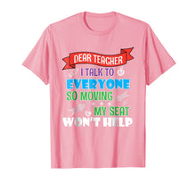 Load image into Gallery viewer, Dear Teacher I Talk To Everyone So Moving My Seat Won't Help
