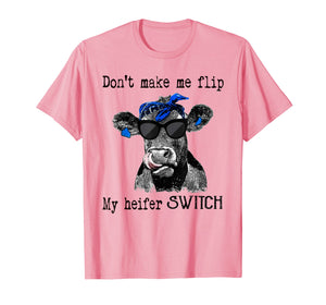 don't make me flip my heifer switch farmer tshirts