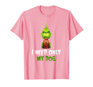 I Need Only My Dog Christmas Funny Gifts G.rinch T-Shirt-480765