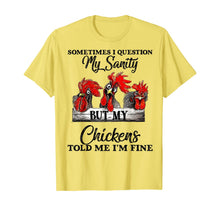 Load image into Gallery viewer, Sometimes I Question My Sanity But My Chickens Told Me T-Shirt-169114
