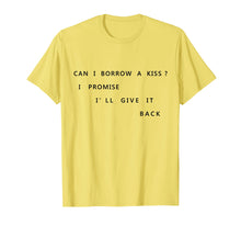 Load image into Gallery viewer, Can I Borrow A Kiss I Promise I'll Give It Back T Shirt Tee
