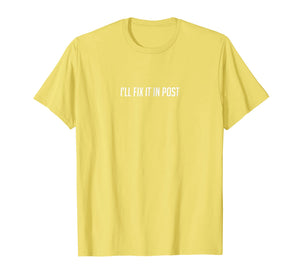 I'll fix it in post funny film maker t-shirt