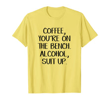 Load image into Gallery viewer, Coffee you're on the bench Alcohol suit up shirt
