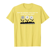 Load image into Gallery viewer, Gardening Gift Never Too Old to Play in the Dirt T-Shirt
