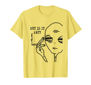 But Is It Art Alien T-Shirt Meme Alien Gift Tee TShirt