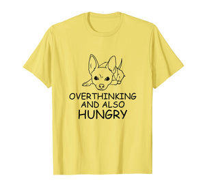 Chihuahua Gift T Shirt - Overthinking and Also Hungry Tee