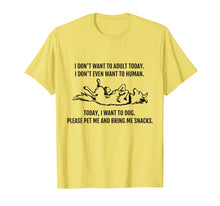 Load image into Gallery viewer, I Don&#39;t Want to Human. Today I want to Dog! Funny T-Shirt
