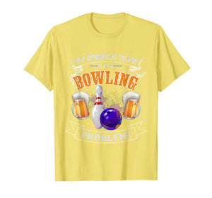 Funny Bowling Shirt - My Drinking Team Has a Bowling Problem