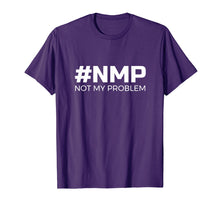 Load image into Gallery viewer, Not My Problem #NMP T-Shirt - let someone else deal with it

