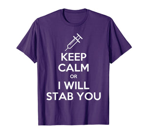 Keep Calm Or I Will Stab You Nurse Funny Gift T-Shirt