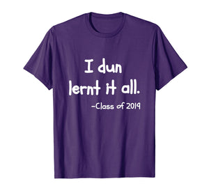 Class Of 2019 Graduation T-Shirt - I Dun Lernt It All