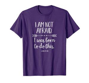 I Am Not Afraid. I Was Born to Do This Inspirational T-Shirt