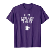 Load image into Gallery viewer, I Like Coffee And Maybe Like 3 People - Coffee T-Shirt
