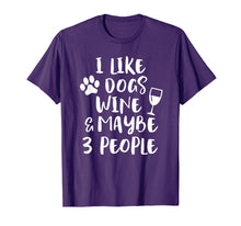 Load image into Gallery viewer, I LIKE DOGS WINE &amp; MAYBE 3 PEOPLE Funny Sarcasm Shirt Mom
