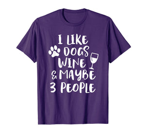 I LIKE DOGS WINE & MAYBE 3 PEOPLE Funny Sarcasm Shirt Mom