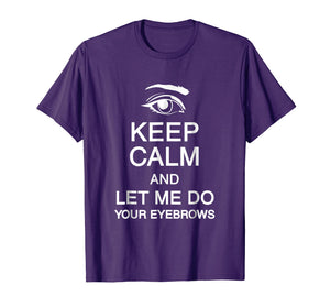 Keep Calm And Let Me Do Your Eyebrows Microblading Shirt