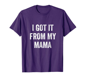 I Got It From My Mama T-Shirt