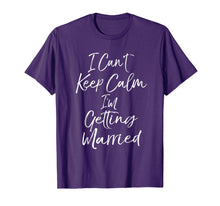 Load image into Gallery viewer, I Can't Keep Calm I'm Getting Married T-Shirt Future Wifey
