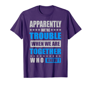 Apparently We're Trouble When We Are Together Shirts