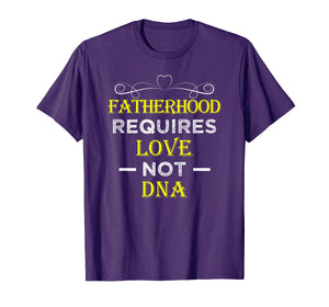 Fatherhood Requires Love Not DNA T Shirt Funny Fathers Day