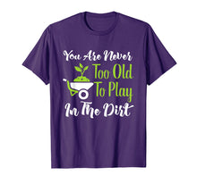 Load image into Gallery viewer, Never Too Old To Play In The Dirt Funny Gardening T-Shirt
